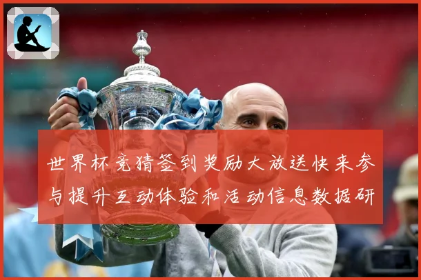 世界杯竞猜签到奖励大放送快来参与提升互动体验和活动信息数据研判：最新赛事动态与深度分析
