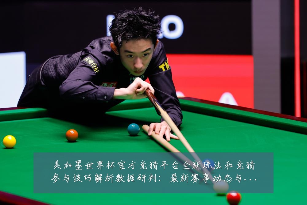 美加墨世界杯官方竞猜平台全新玩法和竞猜参与技巧解析数据研判：最新赛事动态与深度分析