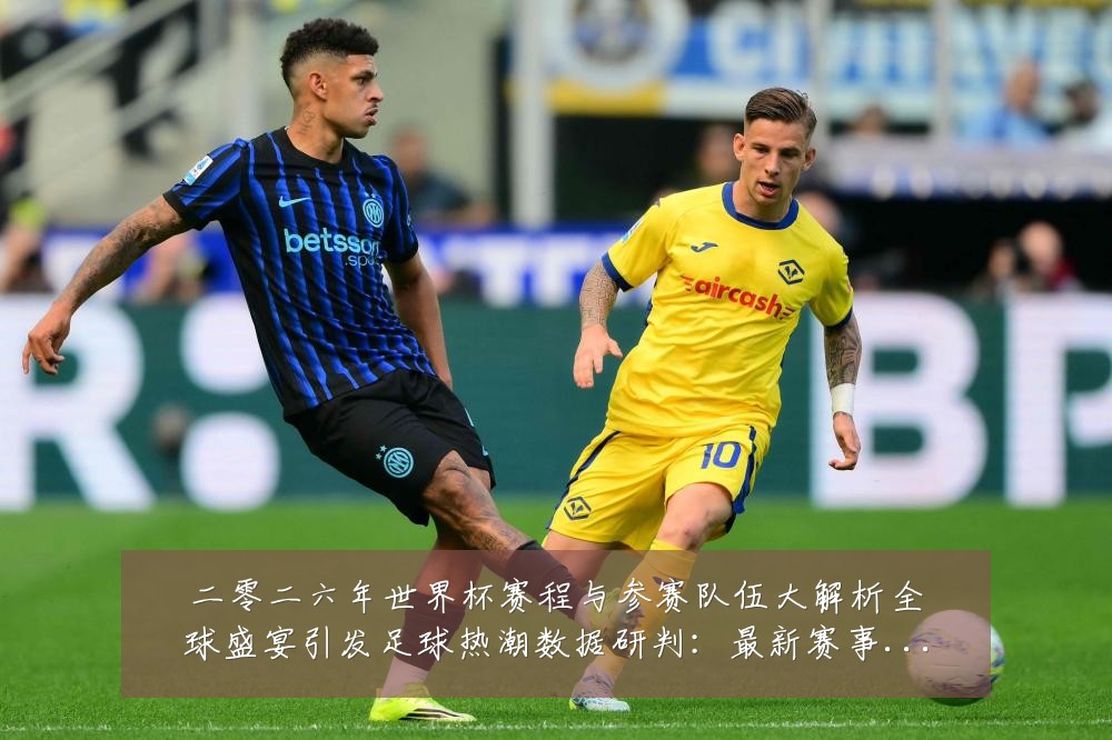 二零二六年世界杯赛程与参赛队伍大解析全球盛宴引发足球热潮数据研判:最新赛事动态与深度分析